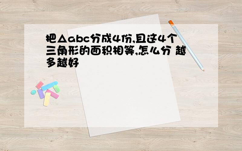 把△abc分成4份,且这4个三角形的面积相等,怎么分 越多越好