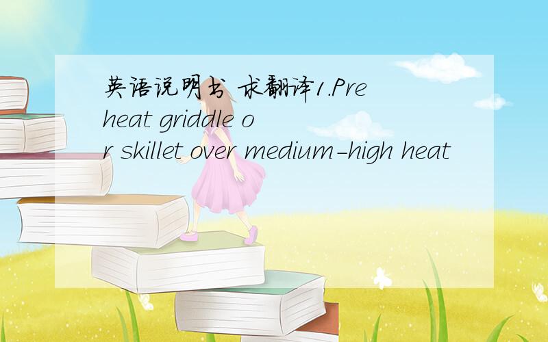 英语说明书 求翻译1.Preheat griddle or skillet over medium-high heat