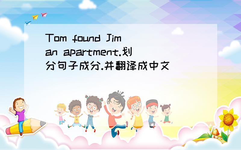 Tom found Jim an apartment.划分句子成分.并翻译成中文