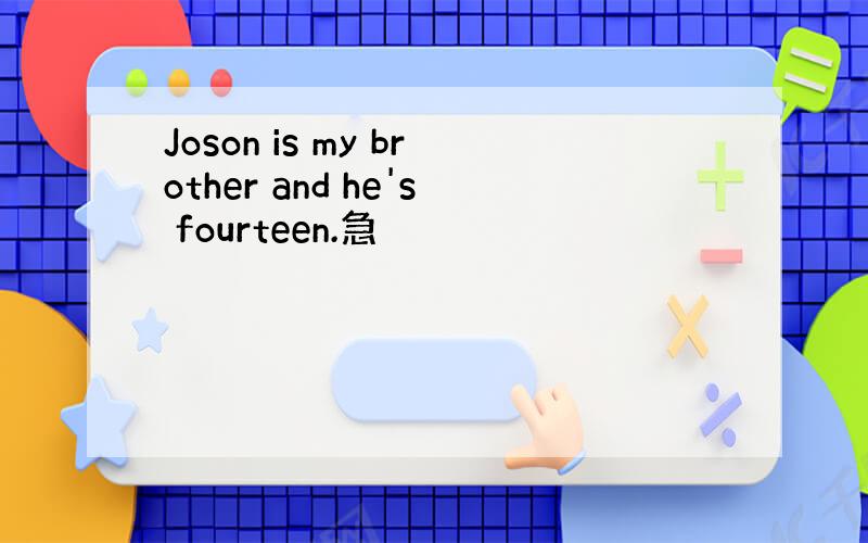 Joson is my brother and he's fourteen.急