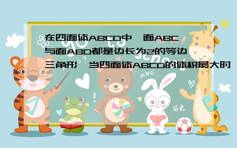 在四面体ABCD中,面ABC与面ABD都是边长为2的等边三角形,当四面体ABCD的体积最大时,它的表面积是多少