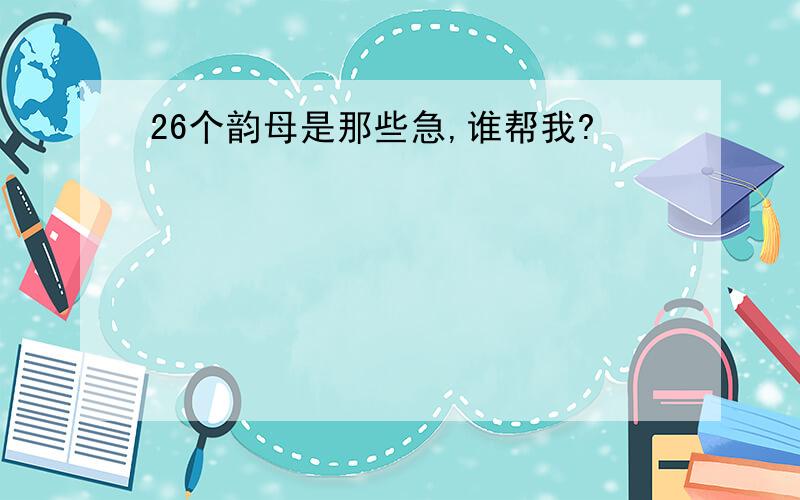 26个韵母是那些急,谁帮我?