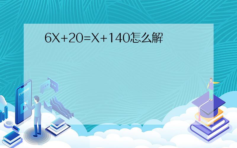 6X+20=X+140怎么解