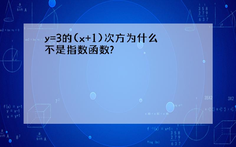 y=3的(x+1)次方为什么不是指数函数?