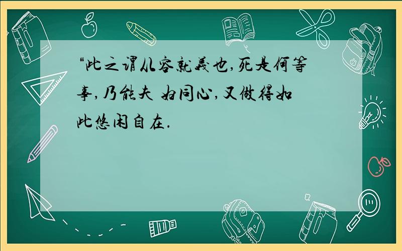 “此之谓从容就义也,死是何等事,乃能夫 妇同心,又做得如此悠闲自在.