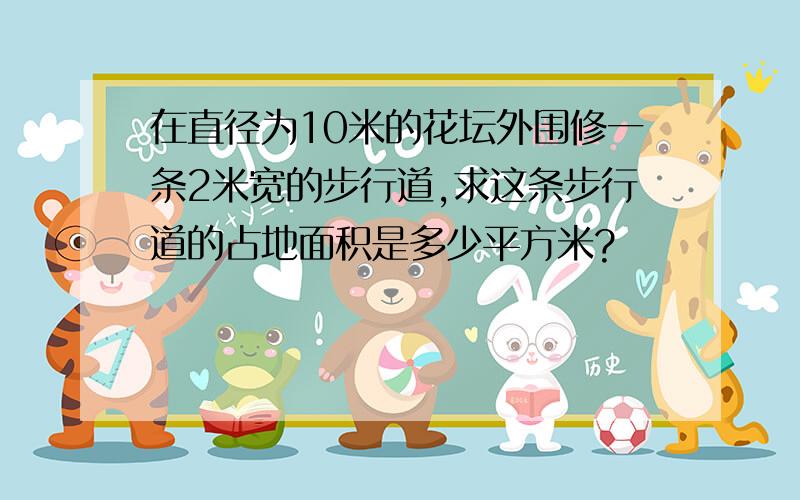 在直径为10米的花坛外围修一条2米宽的步行道,求这条步行道的占地面积是多少平方米?