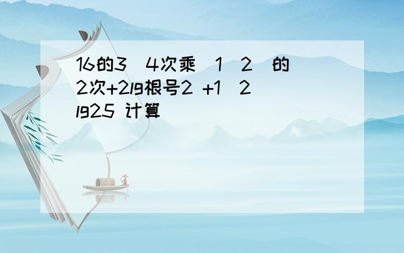 16的3／4次乘（1／2）的2次+2lg根号2 +1／2lg25 计算