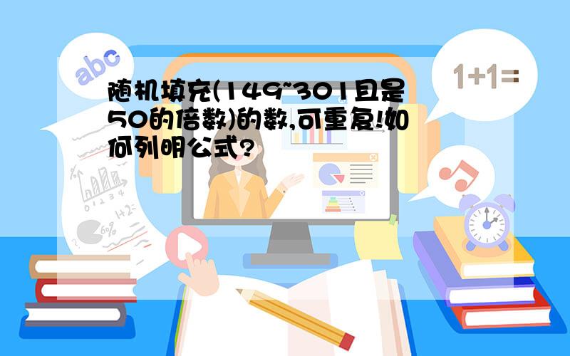 随机填充(149~301且是50的倍数)的数,可重复!如何列明公式?