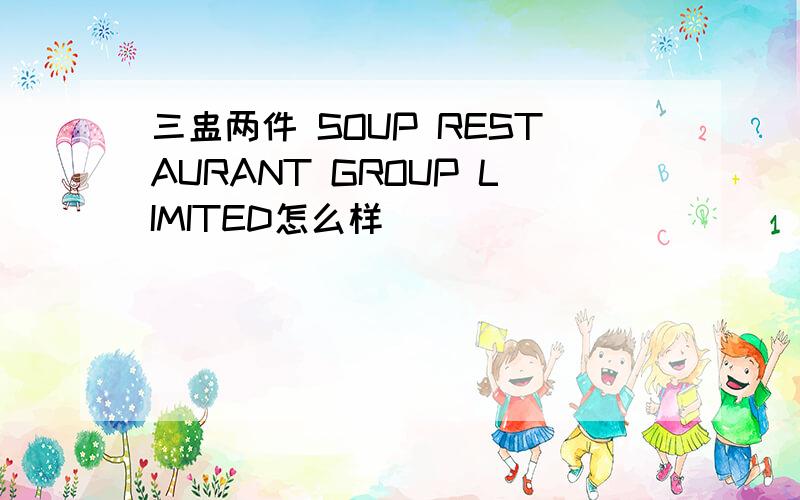 三盅两件 SOUP RESTAURANT GROUP LIMITED怎么样