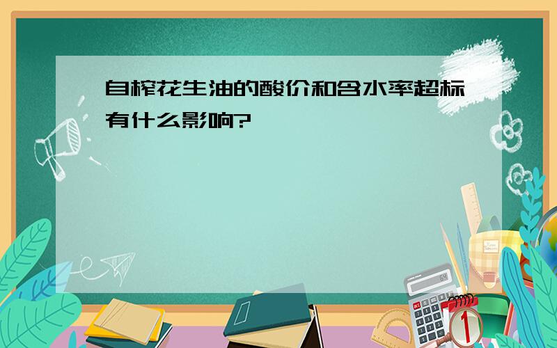 自榨花生油的酸价和含水率超标有什么影响?