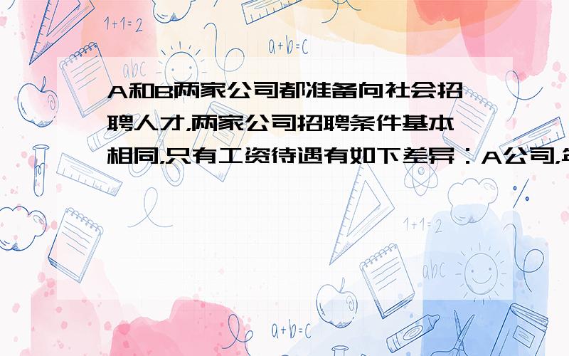 A和B两家公司都准备向社会招聘人才，两家公司招聘条件基本相同，只有工资待遇有如下差异：A公司，年薪一万元，每年加工龄工资