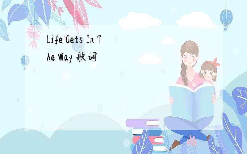 Life Gets In The Way 歌词