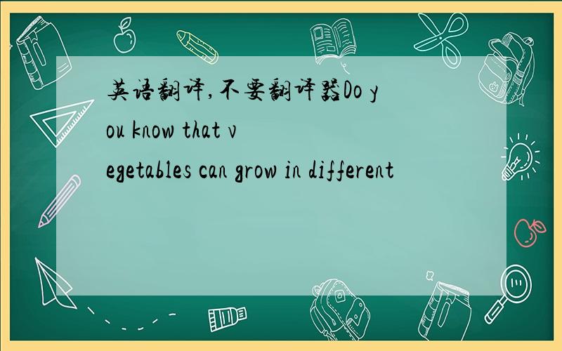 英语翻译,不要翻译器Do you know that vegetables can grow in different