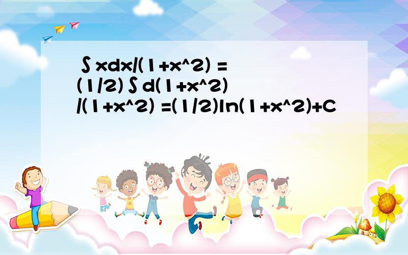 ∫xdx/(1+x^2) =(1/2)∫d(1+x^2)/(1+x^2) =(1/2)ln(1+x^2)+C