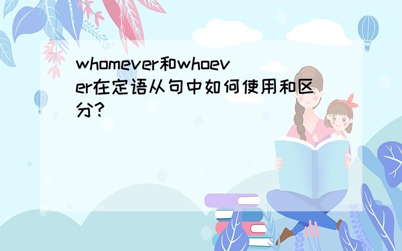 whomever和whoever在定语从句中如何使用和区分?