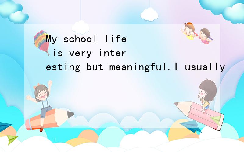 My school life is very interesting but meaningful.I usually