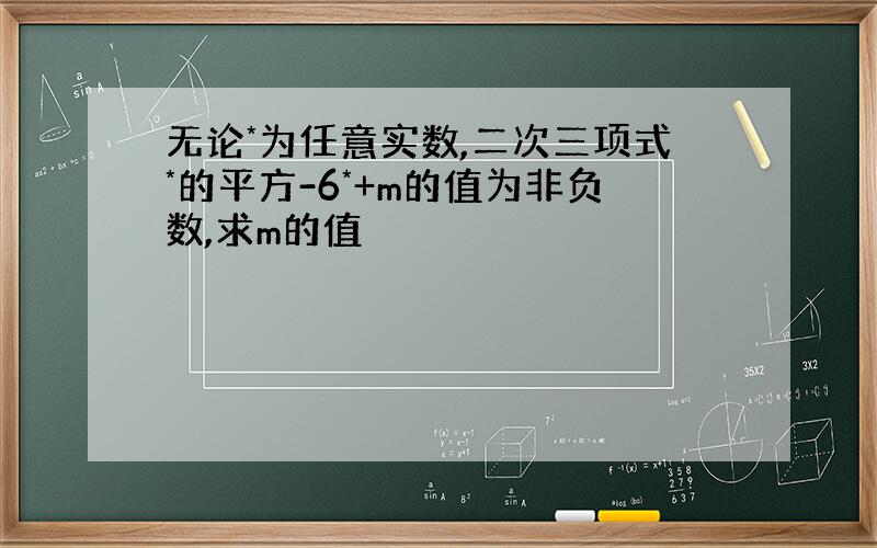 无论*为任意实数,二次三项式*的平方-6*+m的值为非负数,求m的值