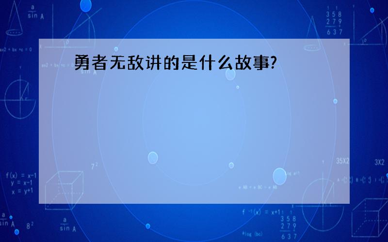 勇者无敌讲的是什么故事?