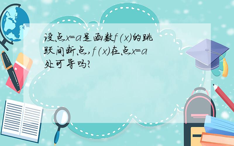 设点x=a是函数f(x)的跳跃间断点,f(x)在点x=a处可导吗?