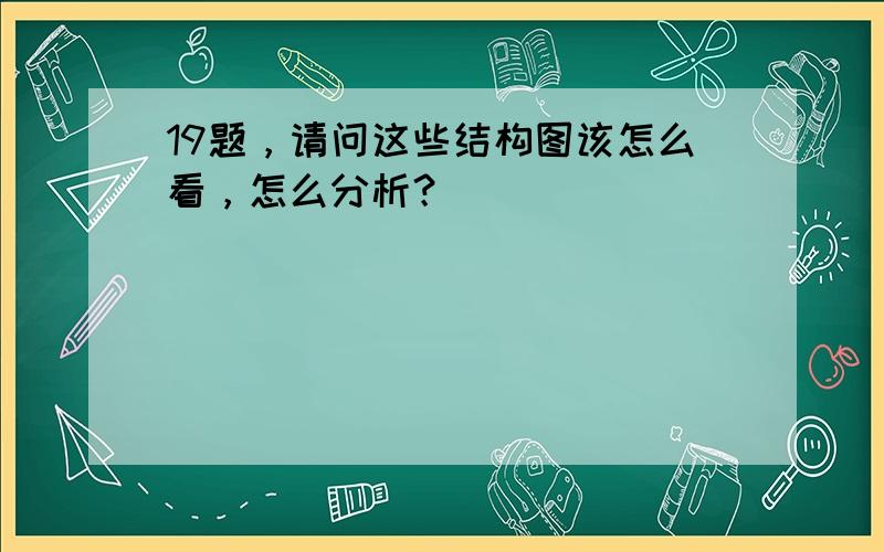 19题，请问这些结构图该怎么看，怎么分析？