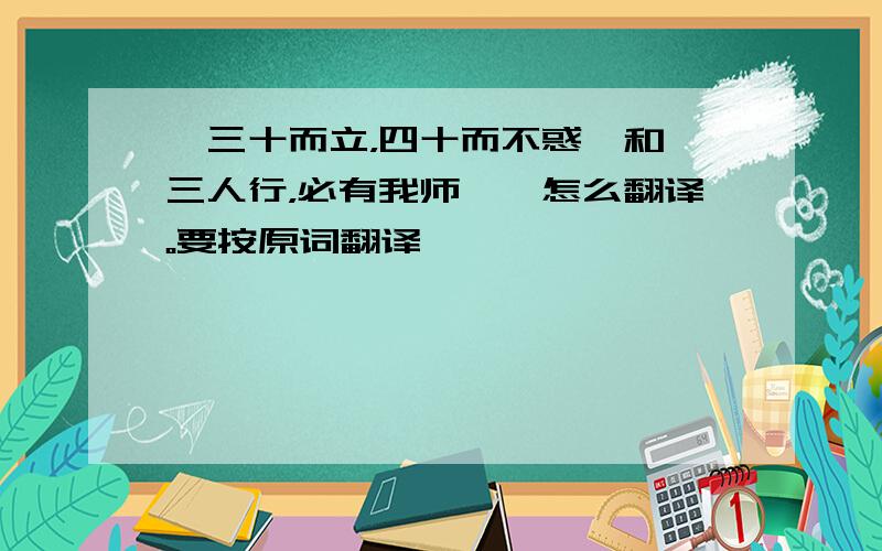 ＂三十而立，四十而不惑＂和＂三人行，必有我师焉＂怎么翻译。要按原词翻译