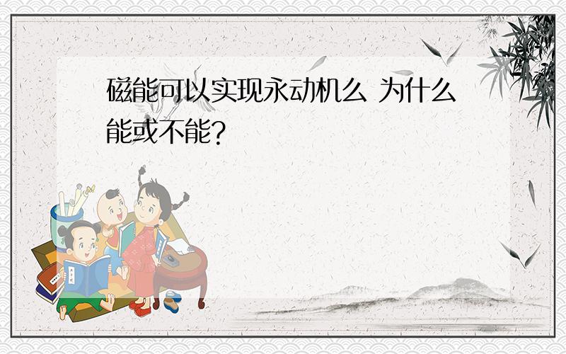 磁能可以实现永动机么 为什么能或不能?