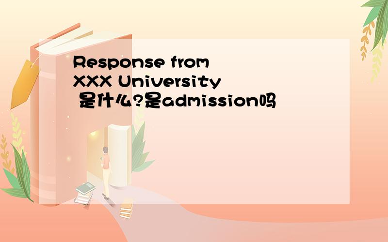 Response from XXX University 是什么?是admission吗