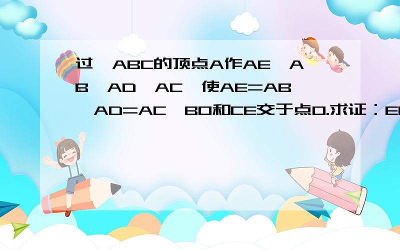 过△ABC的顶点A作AE⊥AB,AD⊥AC,使AE=AB,AD=AC,BO和CE交于点O.求证：EC=BD