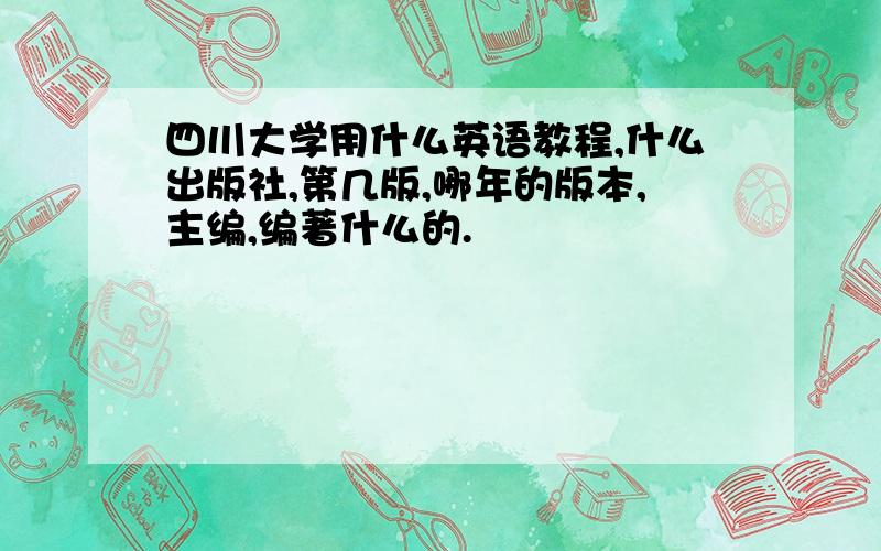 四川大学用什么英语教程,什么出版社,第几版,哪年的版本,主编,编著什么的.