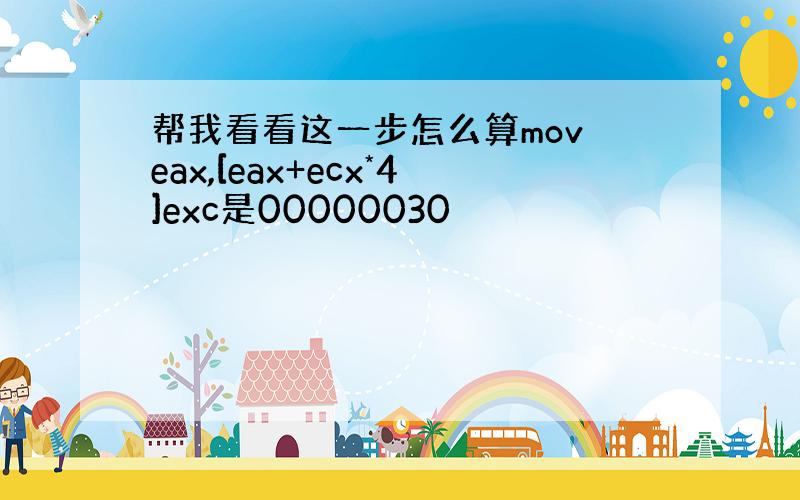 帮我看看这一步怎么算mov eax,[eax+ecx*4]exc是00000030