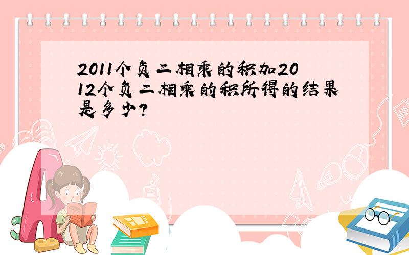 2011个负二相乘的积加2012个负二相乘的积所得的结果是多少?