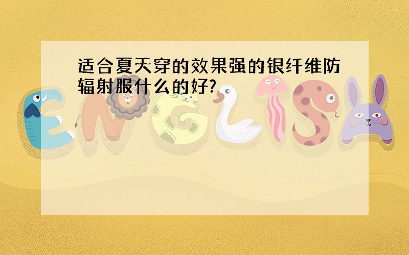 适合夏天穿的效果强的银纤维防辐射服什么的好?