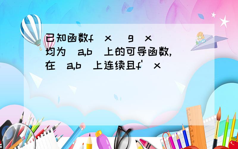 已知函数f(x) g(x) 均为[a,b]上的可导函数,在[a,b]上连续且f'(x)