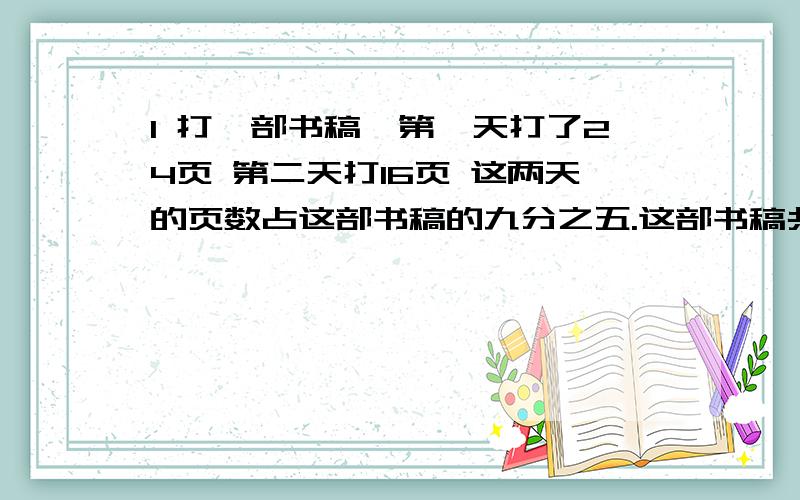 1 打一部书稿,第一天打了24页 第二天打16页 这两天的页数占这部书稿的九分之五.这部书稿共有多少页?