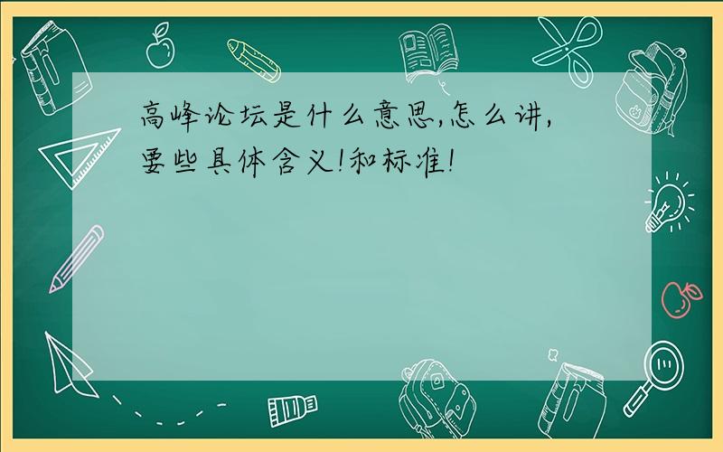 高峰论坛是什么意思,怎么讲,要些具体含义!和标准!