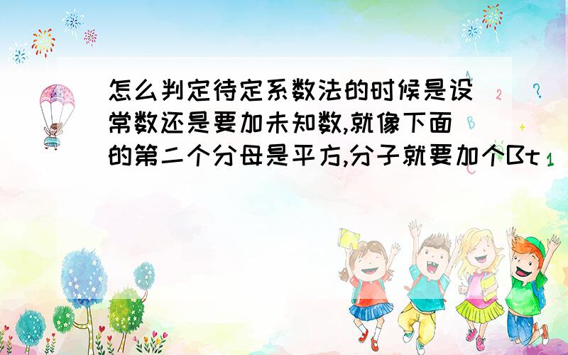 怎么判定待定系数法的时候是设常数还是要加未知数,就像下面的第二个分母是平方,分子就要加个Bt