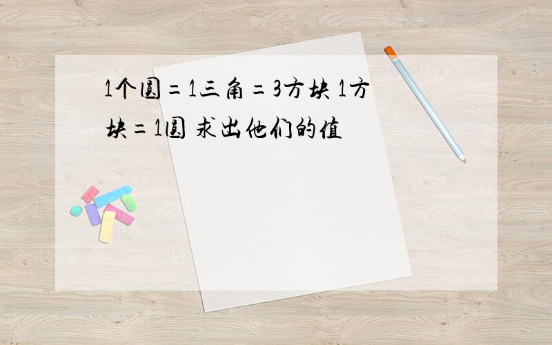 1个圆=1三角=3方块 1方块=1圆 求出他们的值