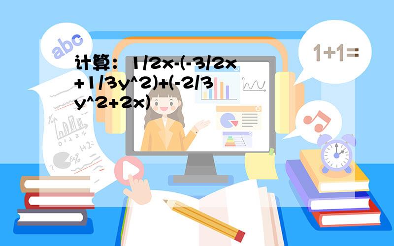 计算：1/2x-(-3/2x+1/3y^2)+(-2/3y^2+2x)