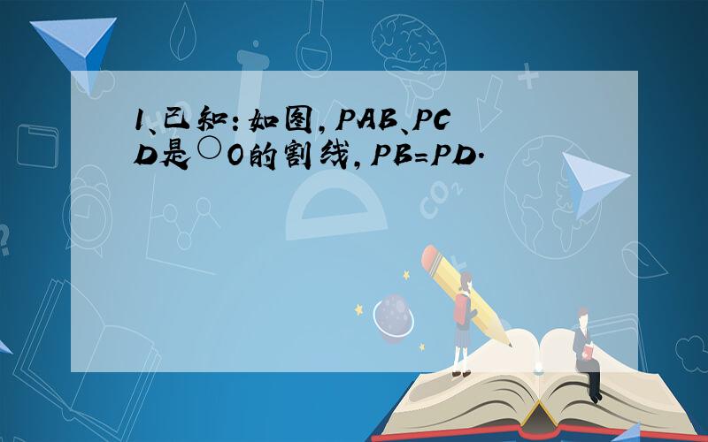 1、已知：如图,PAB、PCD是○O的割线,PB=PD.