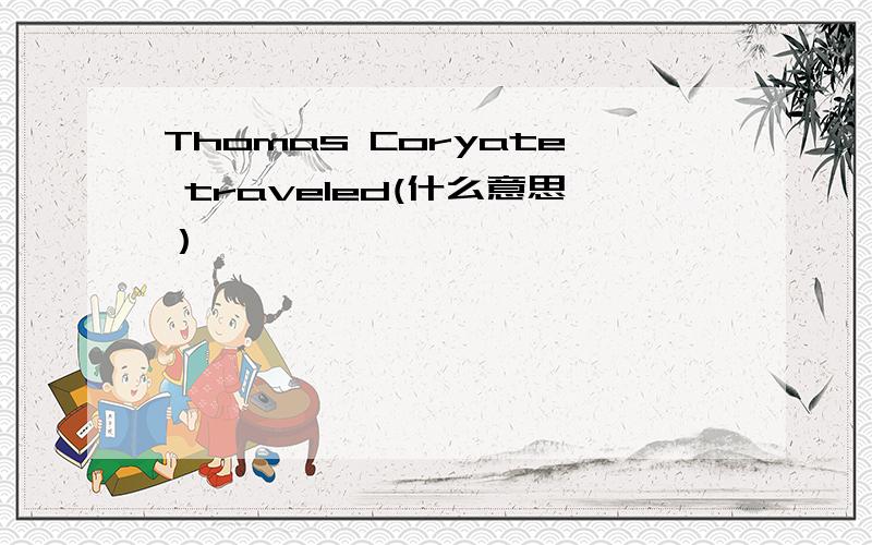 Thomas Coryate traveled(什么意思）