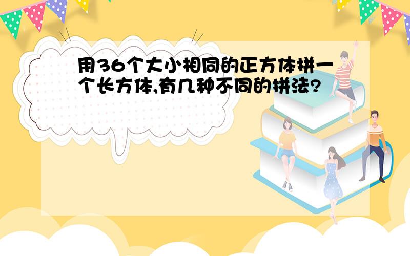 用36个大小相同的正方体拼一个长方体,有几种不同的拼法?