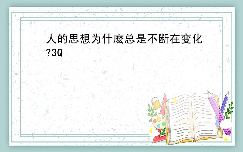 人的思想为什麽总是不断在变化?3Q