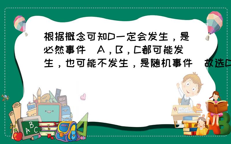 根据概念可知D一定会发生，是必然事件．A，B，C都可能发生，也可能不发生，是随机事件．故选D．