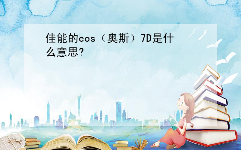 佳能的eos（奥斯）7D是什么意思?