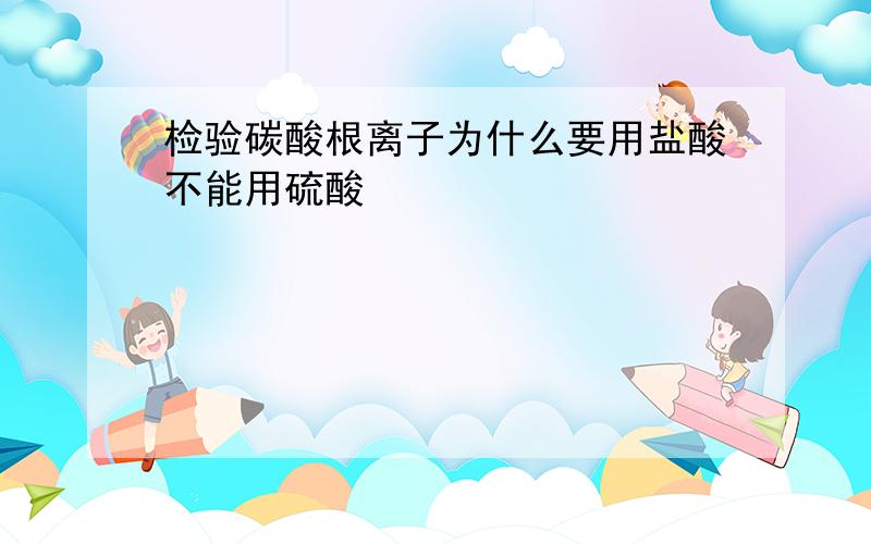 检验碳酸根离子为什么要用盐酸不能用硫酸