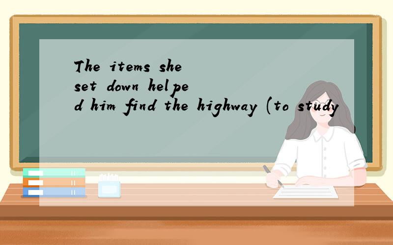 The items she set down helped him find the highway (to study