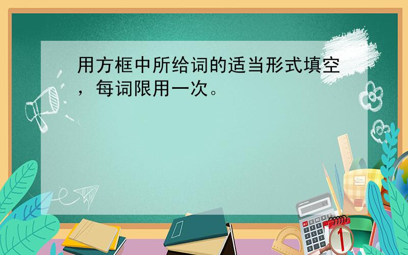 用方框中所给词的适当形式填空，每词限用一次。