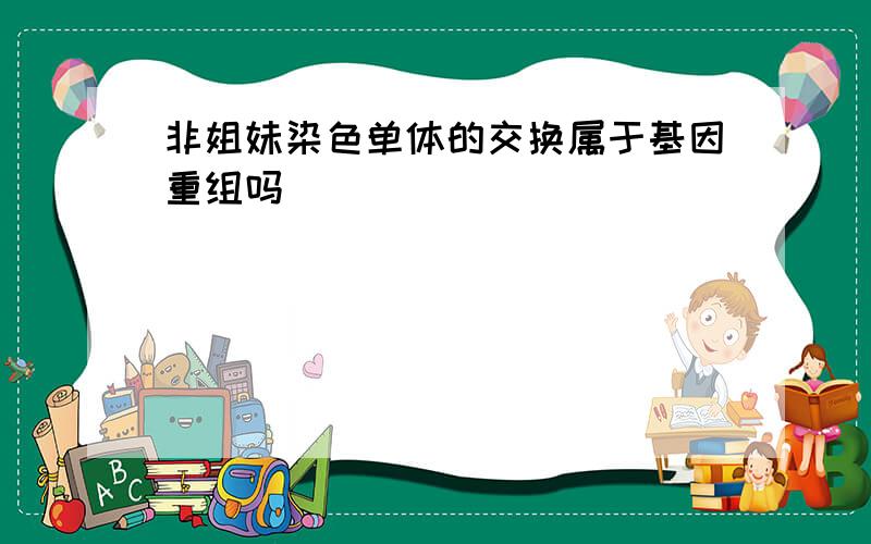 非姐妹染色单体的交换属于基因重组吗