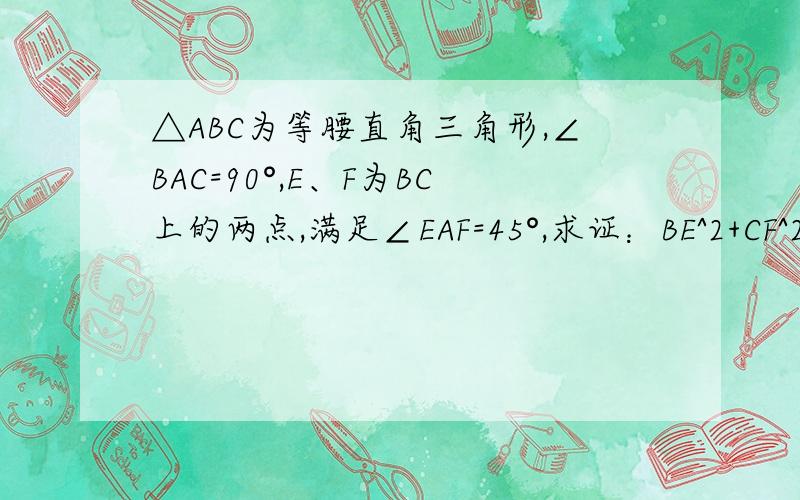 △ABC为等腰直角三角形,∠BAC=90°,E、F为BC上的两点,满足∠EAF=45°,求证：BE^2+CF^2=EF^