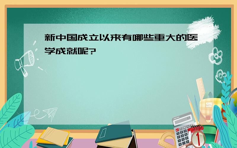 新中国成立以来有哪些重大的医学成就呢?